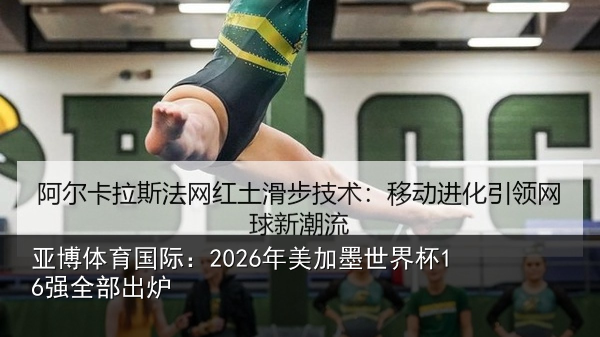 亚博体育国际:2026年美加墨世界杯16强全部出炉
