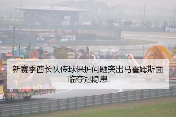 新赛季酋长队传球保护问题突出马霍姆斯面临夺冠隐患