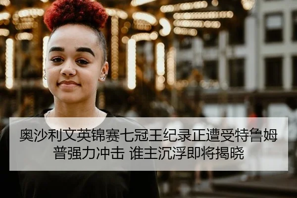 奥沙利文英锦赛七冠王纪录正遭受特鲁姆普强力冲击 谁主沉浮即将揭晓