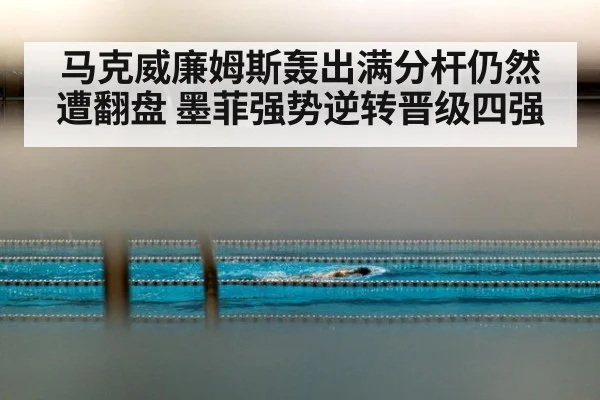 马克威廉姆斯轰出满分杆仍然遭翻盘 墨菲强势逆转晋级四强